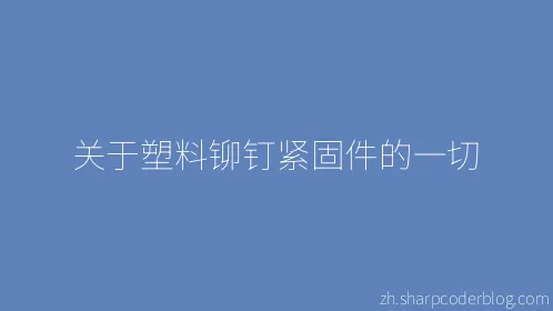 关于塑料铆钉紧固件的一切 - Thumbnail