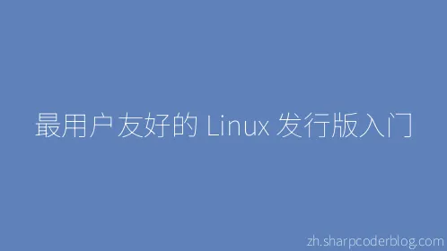 最用户友好的 Linux 发行版入门 - Thumbnail