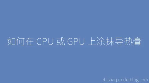 如何在 CPU 或 GPU 上涂抹导热膏 - Thumbnail