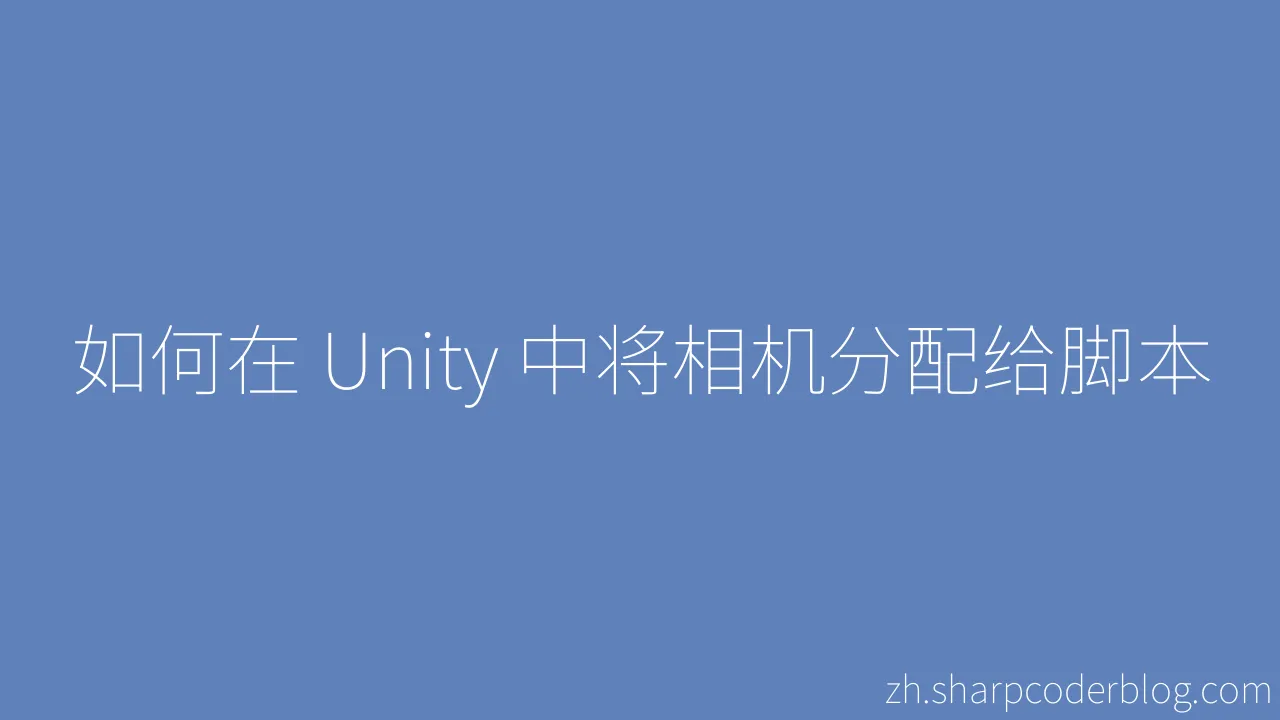 如何在 Unity 中将相机分配给脚本 | Sharp Coder Blog
