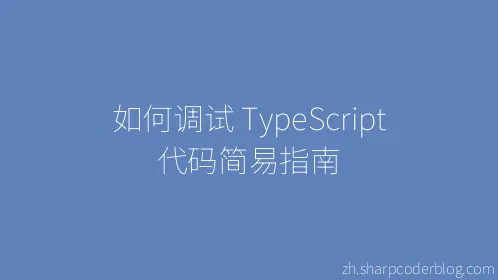 如何调试 TypeScript 代码简易指南 - Thumbnail