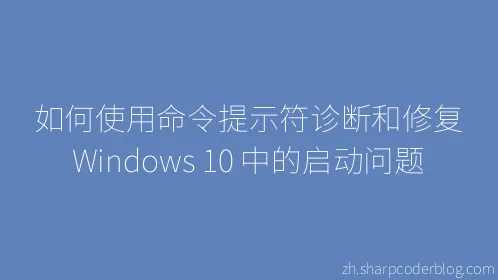 如何使用命令提示符诊断和修复 Windows 10 中的启动问题 - Thumbnail