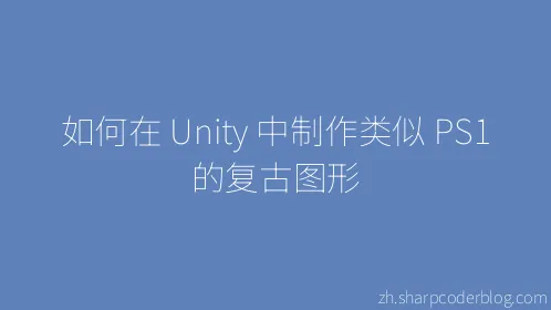 如何在 Unity 中制作类似 PS1 的复古图形 - Thumbnail