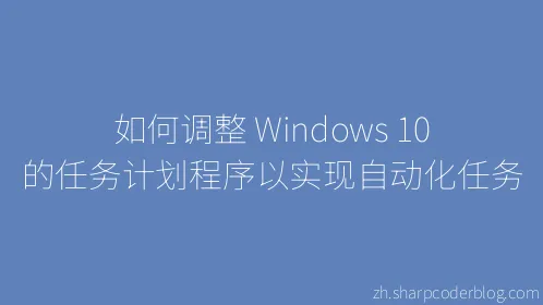 如何调整 Windows 10 的任务计划程序以实现自动化任务 - Thumbnail