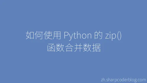 如何使用 Python 的 zip() 函数合并数据 - Thumbnail