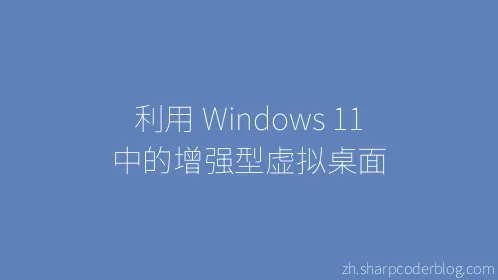 利用 Windows 11 中的增强型虚拟桌面 - Thumbnail