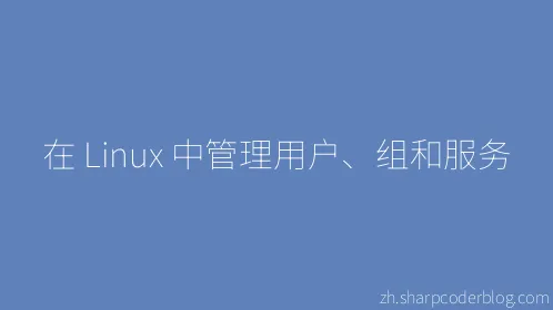 在 Linux 中管理用户、组和服务 - Thumbnail