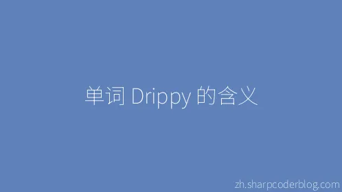 单词 Drippy 的含义 - Thumbnail