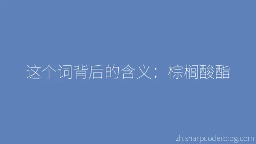 这个词背后的含义：棕榈酸酯 - Thumbnail