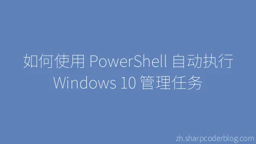 如何使用 PowerShell 自动执行 Windows 10 管理任务 - Thumbnail